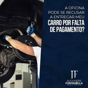 A oficina mecânica pode reter o veículo na falta de pagamento