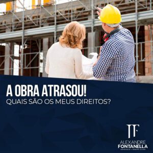 A obra atrasou! Quais são os meus direitos?
