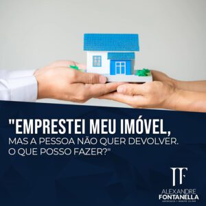 Emprestei meu imóvel, mas a pessoa não quer devolver. O que posso fazer?