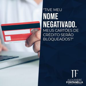 Tive meu NOME NEGATIVADO. Meus cartões de crédito serão bloqueados?