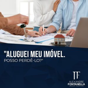 Posso perder meu imóvel alugado para o inquilino?