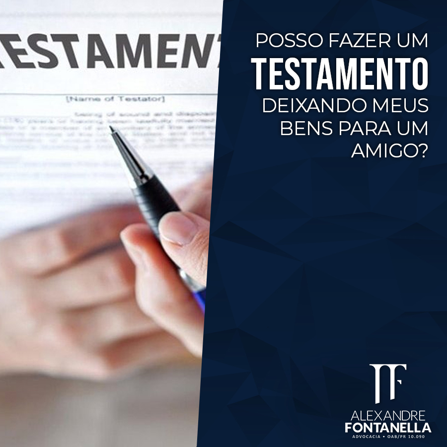 Posso fazer um testamento deixando meus bens para um amigo?