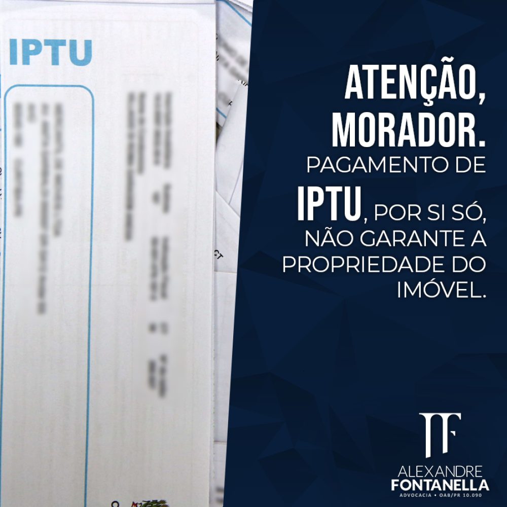 ATENÇÃO, MORADOR. Pagamento de IPTU, por si só, não garante a propriedade do imóvel.